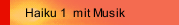 Haiku 1  mit Musik