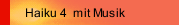 Haiku 4  mit Musik