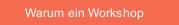 Warum ein Workshop